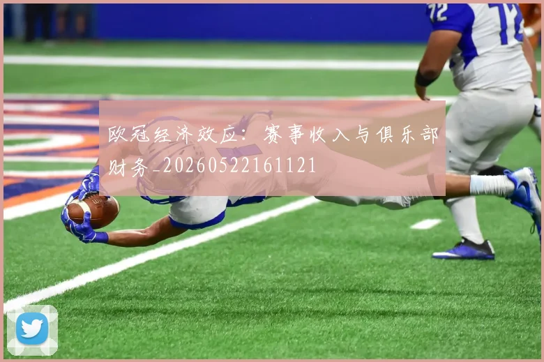 欧冠经济效应：赛事收入与俱乐部财务_20260522161121