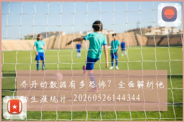 乔丹的数据有多恐怖？全面解析他的生涯统计_20260526144344